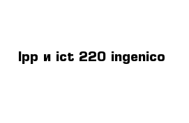 Ipp и ict 220 ingenico